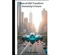 How AI Will Transform Humanity's Future