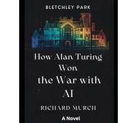 How Alan Turing Won the War with AI: A Novel