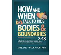 How and When to Talk to Kids About Bodies & Boundaries 3-18: Age-Appropriate Conversations to Teach Children about Puberty, Consent, Questions About Growing Up, Healthy Relationships, and Body Respect