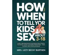 How and When to Tell Your Kids About Sex 3-18: Guide to Age-Appropriate Conversations About Puberty, Boundaries, Consent, and Healthy Relationships - Raise Confident, Safe Children growing up