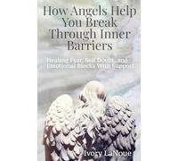 How Angels Help You Break Through Inner Barriers: Healing Fear, Self Doubt, and Emotional Blocks With Support
