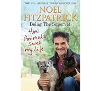 How Animals Saved My Life: Being the Supervet: The Number 1 Sunday Times Bestseller