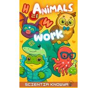 How Animals Work: Fun Science Facts & Answers for Curious Kids, Smart Teens & Animal-Loving Children - How Animals Build, Think, Talk, Feel & Even Grieve!
