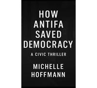 How ANTIFA Saved Democracy: A Civic Thriller