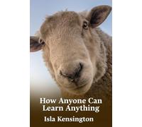 How Anyone Can Learn Anything: Proven Methods To Learn More In Less Time