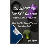 How ANYONE Can Lose Fat & Get Lean!: The Complete, Easy-to-Follow Guide