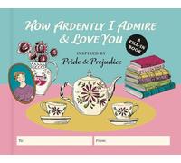 How Ardently I Admire & Love You: A Fill-in Book Inspired by Jane Austen's Pride and Prejudice