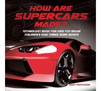 How Are Supercars Made? Technology Book for Kids 4th Grade Children' (Tascabile)