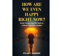 How Are We Even Happy Right Now?: Small Things That Still Work in a World That Feels Broken