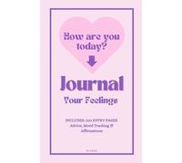 How Are You Today? Journal Your Feelings - Includes 100 Entry Pages, Advice, Mood Tracking & Affirmations
