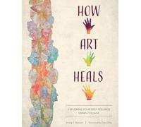 How Art Heals: Exploring Your Deep Feelings Using Collage