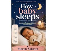 How Baby Sleeps: Understanding Healthy Sleep Patterns, Bedtime Routines, and Gentle Solutions for Peaceful Nights