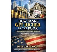 HOW BANKS GET RICHER BY THE POOR: Constitutional Questions, Monetary Expansions, and the Case for Reform