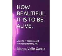 HOW BEAUTIFUL IT IS TO BE ALIVE.: Lessons, reflections, and reminders from my 20s.