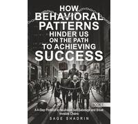 How Behavioral Patterns Hinder Us On The Path to Achieving Success: A 4-Step Protocol to Neutralize Self-Sabotage and Break Invisible Chains (The Author's Method: Behavioral Pattern Neutralization)
