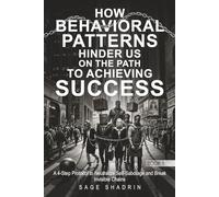 How Behavioral Patterns Hinder Us On The Path to Achieving Success: A 4-Step Protocol to Neutralize Self-Sabotage and Break Invisible Chains (The Author's Method: Behavioral Pattern Neutralization)