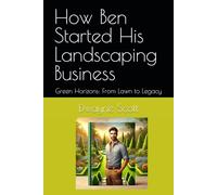 How Ben Started His Landscaping Business: Green Horizons: From Lawn to Legacy: 3