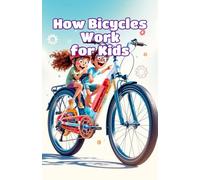 How Bicycles Work for Kids: Pedals, Gears, Wheels, and Balance Explained with Simple Science for Curious Young Readers