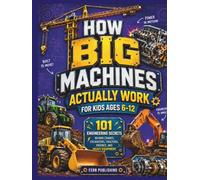 How Big Machines Actually Work for Kids Ages 6-12: 101 Engineering Secrets Behind Cranes, Excavators, Tractors, Engines, and Heavy Equipment