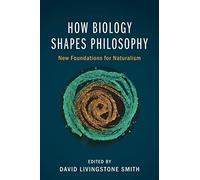 How Biology Shapes Philosophy: New Foundations for Naturalism - Smith David