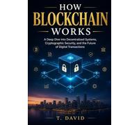 How Blockchain Works: A Deep Dive into Decentralized Systems, Cryptographic Security, and the Future of Digital Transactions