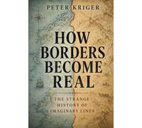HOW BORDERS BECOME REAL: THE STRANGE HISTORY OF IMAGINARY LINES