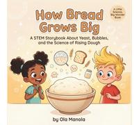 How Bread Grows Big: A STEM Storybook About Yeast, Bubbles, and the Science of Rising Dough