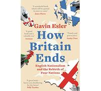 How Britain Ends: English Nationalism and the Rebirth of Four Nations