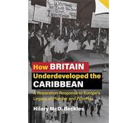 How Britain Underdeveloped the Caribbean: A Reparation Response to Europe'...