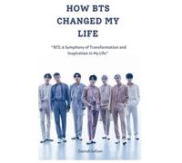 HOW BTS CHANGED MY LIFE: "BTS: A Symphony of Transformation and Inspiration in My Life"