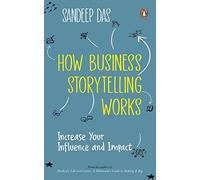How Business Storytelling Works: Increase Your Influence and Impact