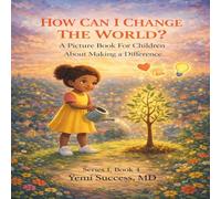 HOW CAN I CHANGE THE WORLD?: A Picture Book For Children About Making A Difference