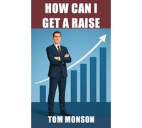 How Can I Get a Raise?: A Practical Guide to Asking for and Getting the Pay You Deserve