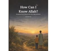How Can I Know Allah?: Knowing Allah When We Cannot See Him: A Story of Signs and Discovery