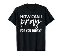 How Can I Pray for You Maglietta