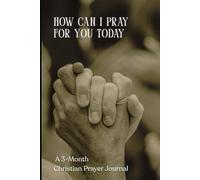 How Can I Pray for You Today: A 3-Month Christian Prayer Journal for Women and Men - Faith, Scripture, and Daily Reflection: Grow Closer to God with ... | Perfect Devotional Gift for Christians