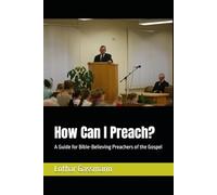 How Can I Preach?: A Guide for Bible-Believing Preachers of the Gospel