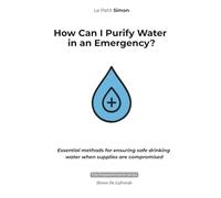 How Can I Purify Water in an Emergency?: Essential Methods for Ensuring Safe Drinking Water When Supplies Are Compromised