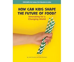 How Can Kids Shape the Future of Food?: Innovating for a Changing World