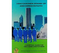 How Can Men Stand Up Anchored in Faith: A Spiritual Guide for Men, Sons and Fathers