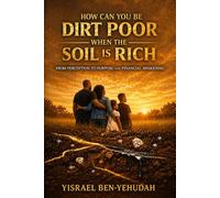 How Can We Be Dirt Poor When The Soil Is Rich: From Perception to Purpose and Financial Awakening