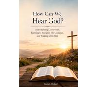 How Can We Hear God?: Understanding God’s Voice, Learning to Recognize His Guidance, and Walking in His Will