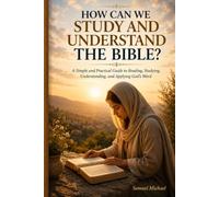 HOW CAN WE STUDY AND UNDERSTAND THE BIBLE?: A Simple and Practical Guide to Reading, Studying, Understanding, and Applying God’s Word