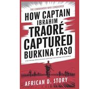 How Captain Ibrahim Traoré Captured Burkina Faso: The Commander Who Conquered: A Tale of Betrayal, Military Discontent, and One Man’s Bold Challenge to Save His Nation