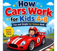 How Cars Work for Kids Ages 4-8: Fun and Simple Car Engine Science Book for Boys and Girls to Learn About Car Engines, Motion, Wheels, Fuel, and How Machines Work