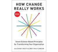 How Change Really Works: Seven Science-based Principles for Transforming Your Organization