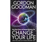 How Chaos Theory and Quantum Mechanics Can Change Your Life!: and the Lives of Those around You