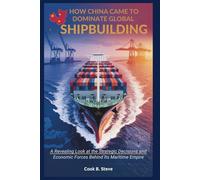 HOW CHINA CAME TO DOMINATE GLOBAL SHIPBUILDING: Oceans of Opportunity: A Revealing Look at the Strategic Decisions and Economic Forces Behind Its Maritime Empire