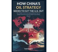 HOW CHINA’S OIL STRATEGY SEEKS TO CUT THE U.S. OUT: Unseen War You Need to Know: An In-Depth Look at an Unprecedented Push for Energy Autonomy and the Global Future Being Shaped