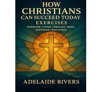 How Christians Can Succeed Today Exercises: Redefine Living through Greg Sheridan Teachings